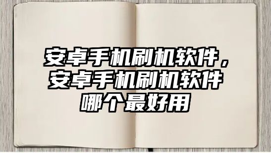 安卓手機(jī)刷機(jī)軟件，安卓手機(jī)刷機(jī)軟件哪個(gè)最好用