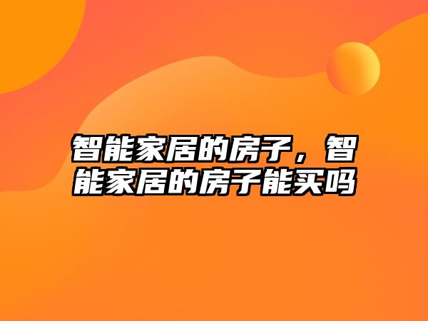 智能家居的房子，智能家居的房子能買嗎